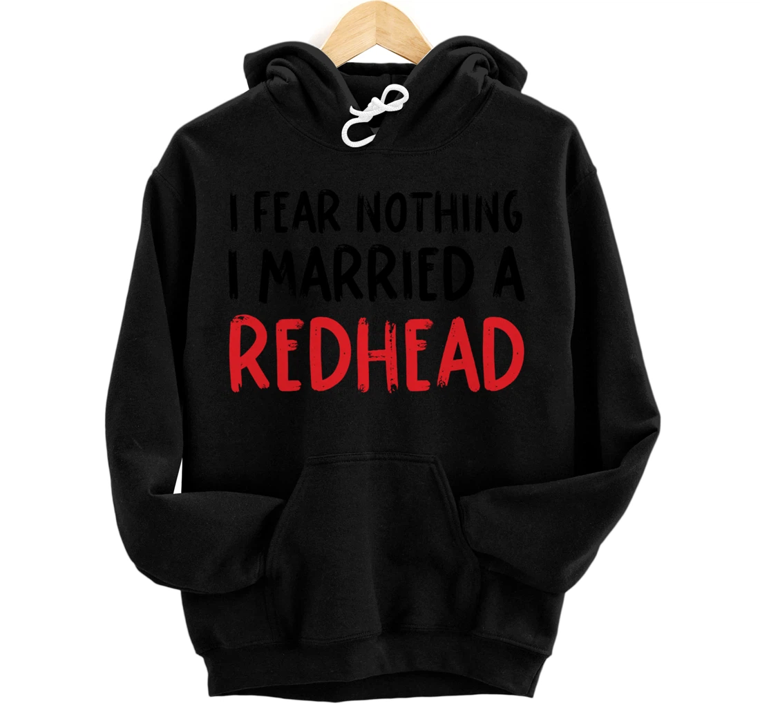 I Fear Nothing I Married A Redhead Funny Husband Man Guy Pullover Hoodie