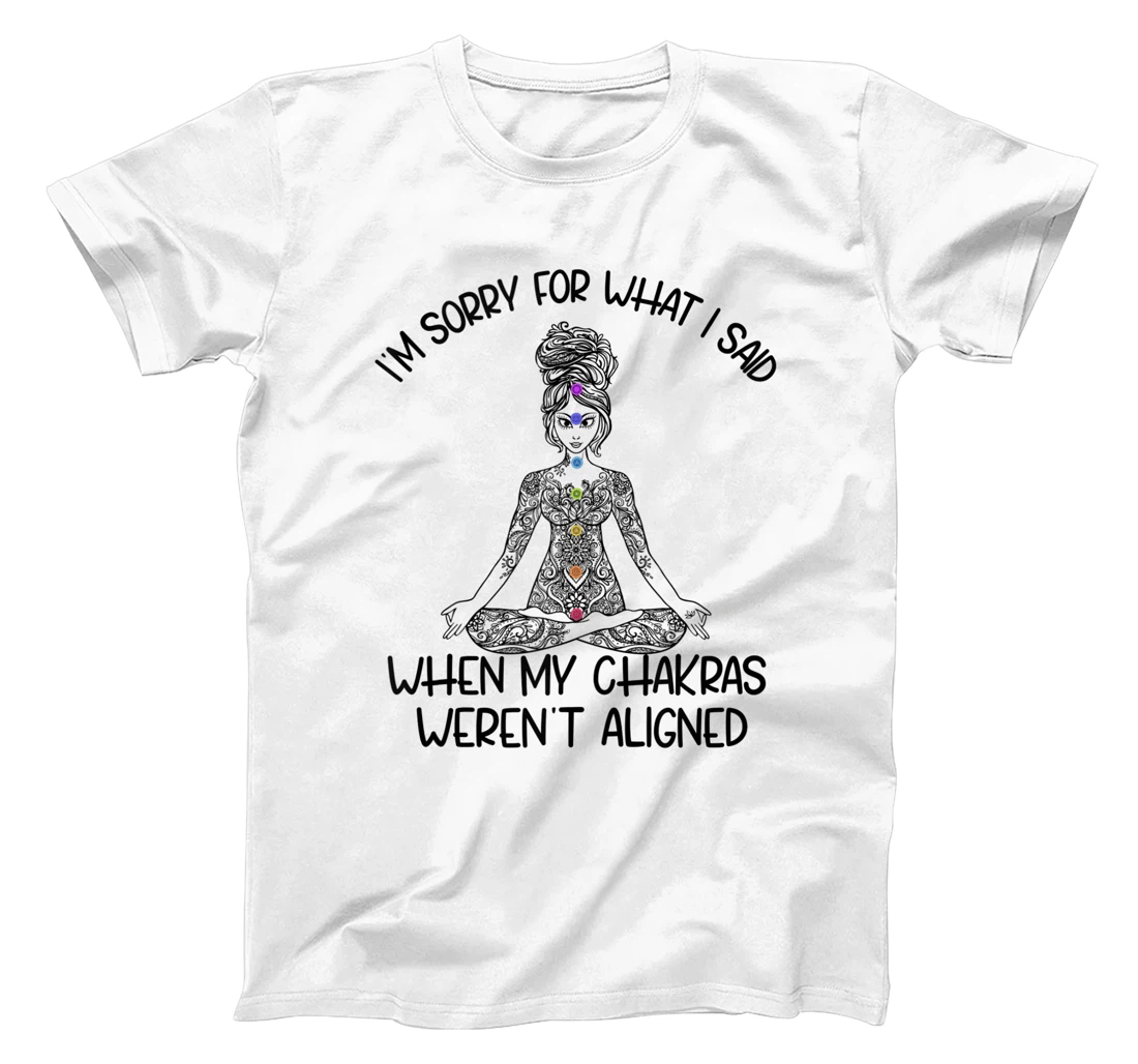 Personalized I'm Sorry For What I Said When My Chakras Weren't Aligend T-Shirt, Women T-Shirt