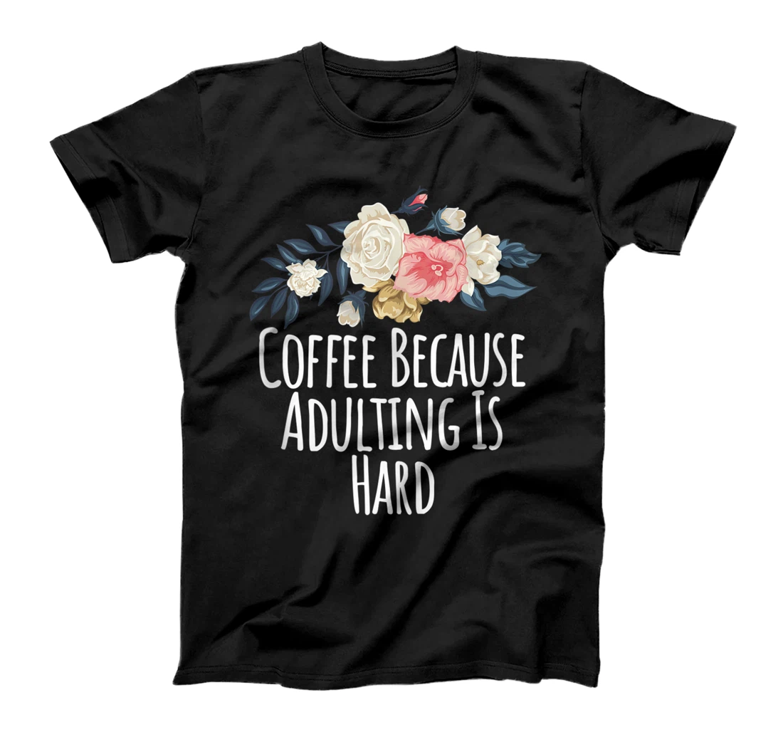 Personalized Floral Flowers, Coffee Because Adulting Is Hard T-Shirt, Women T-Shirt