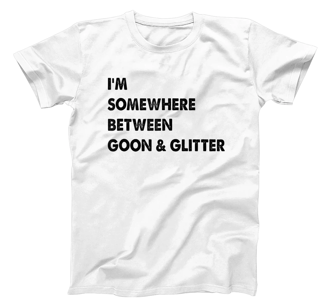 Personalized I'm Somewhere Between Goon & Glitter T-Shirt, Women T-Shirt