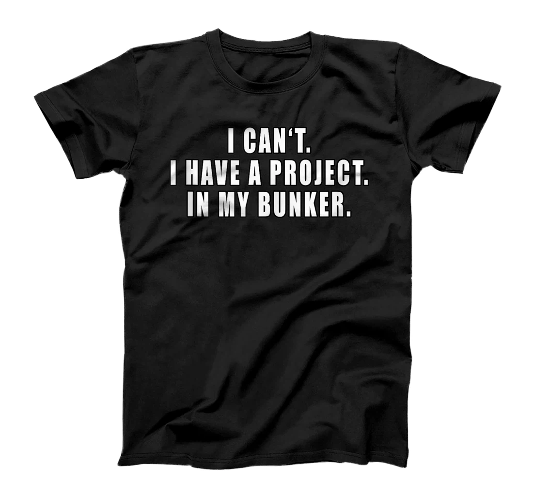 Personalized I Can't I Have A Project In My Bunker Funny Quotes Prepper T-Shirt, Women T-Shirt
