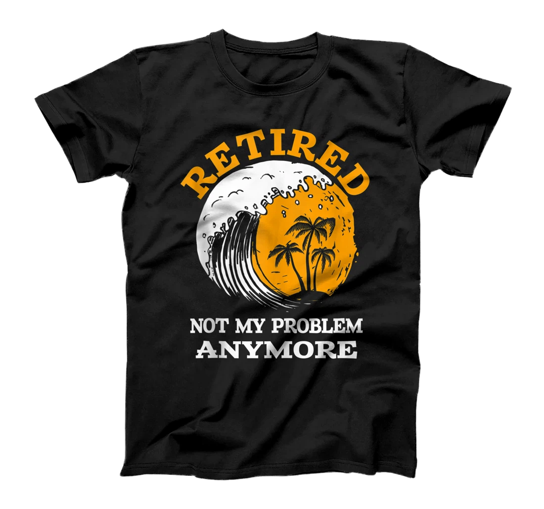 Personalized Retired Not My Problem Anymore Rescuing Retirement T-Shirt, Women T-Shirt