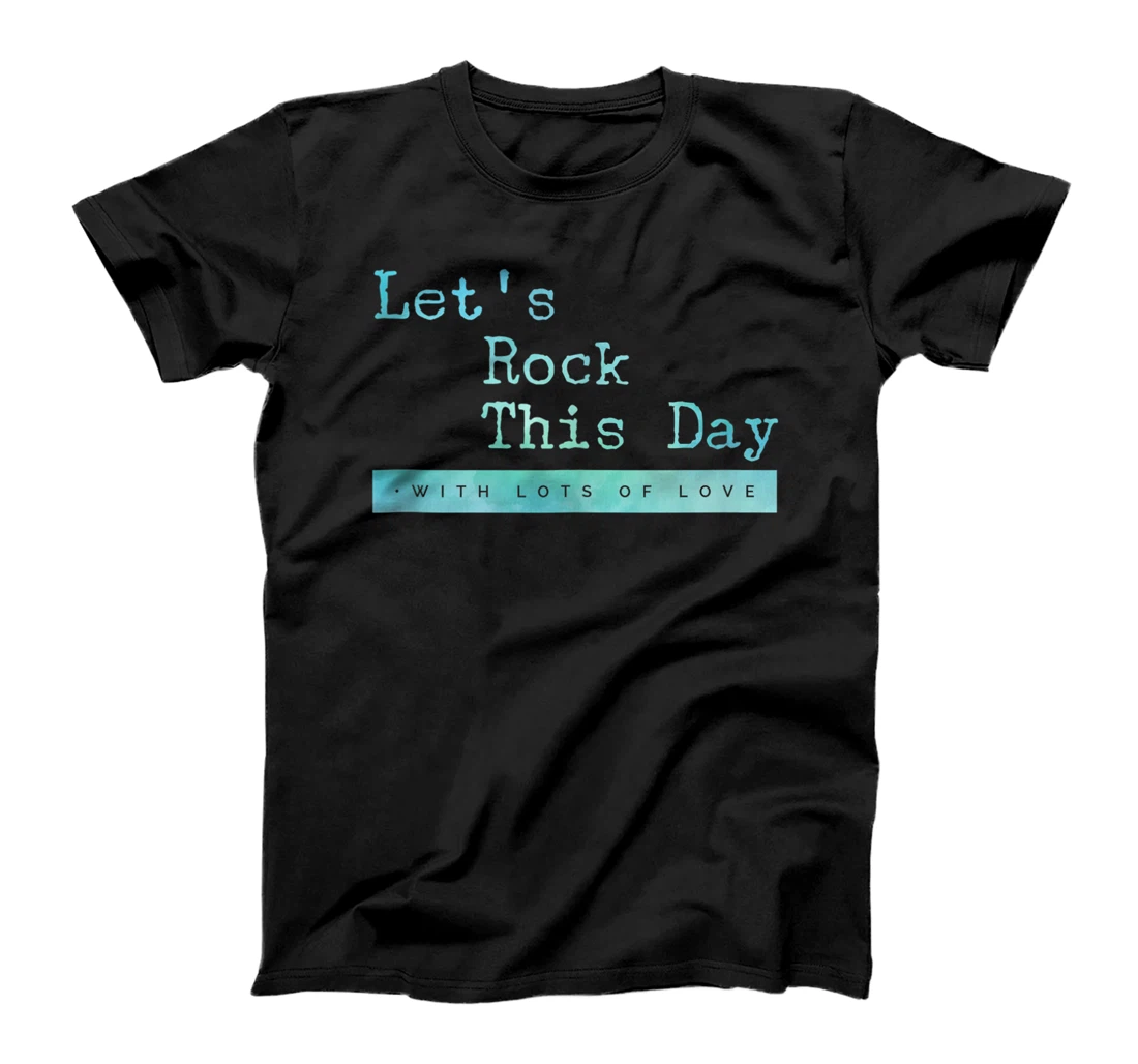Lets Rock This Day With Our Love Inspiring Wisdom T-Shirt, Women T-Shirt