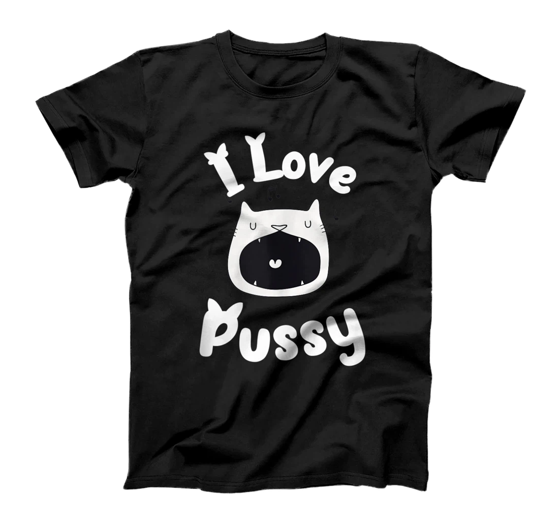 I Love Pussy - Sarcasm Wordplay - Dirty Joke T-Shirt, Women T-Shirt