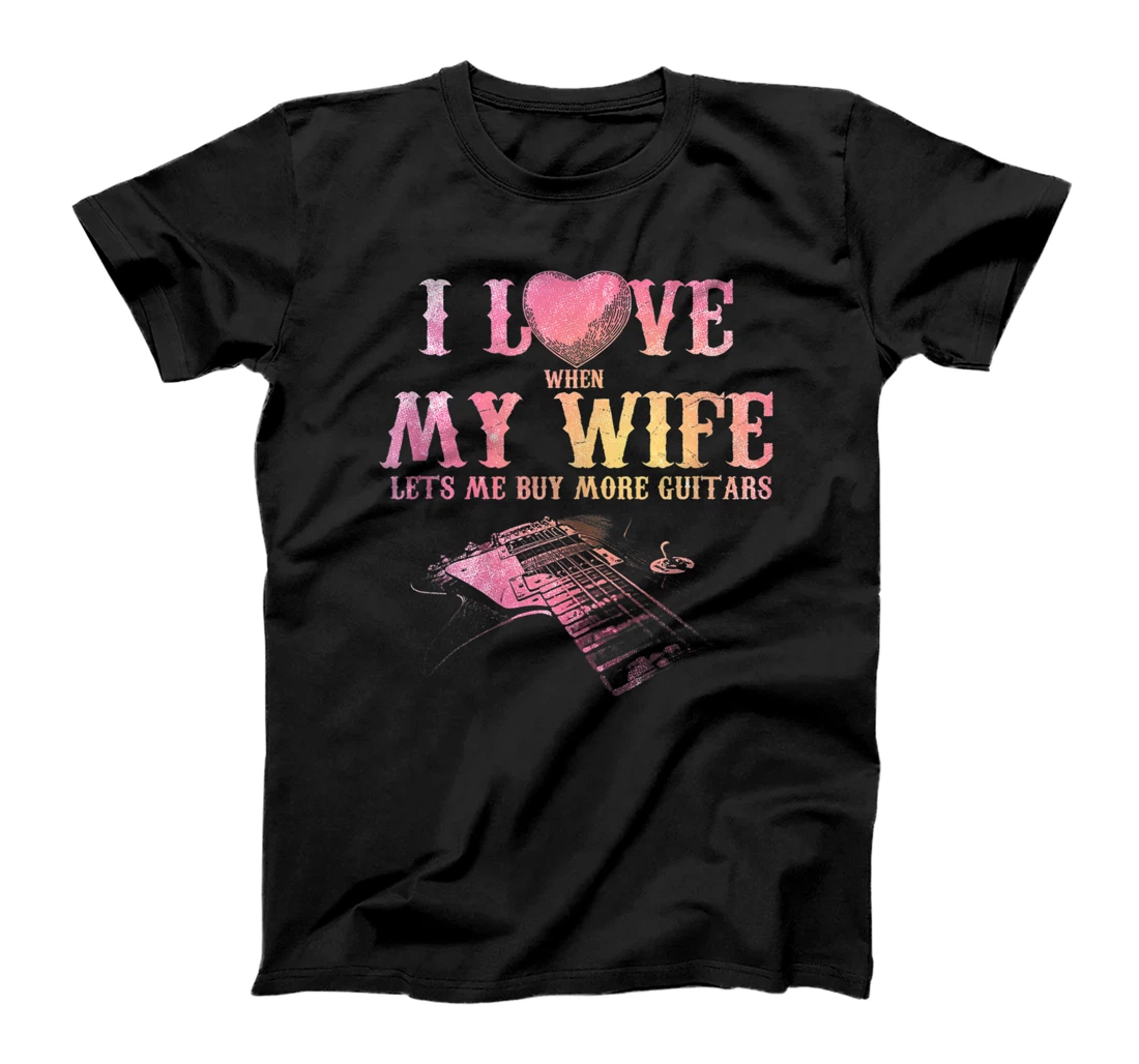 I Love When My Wife Lets Me Buy More Guitars Guitarist T-Shirt, Women T-Shirt