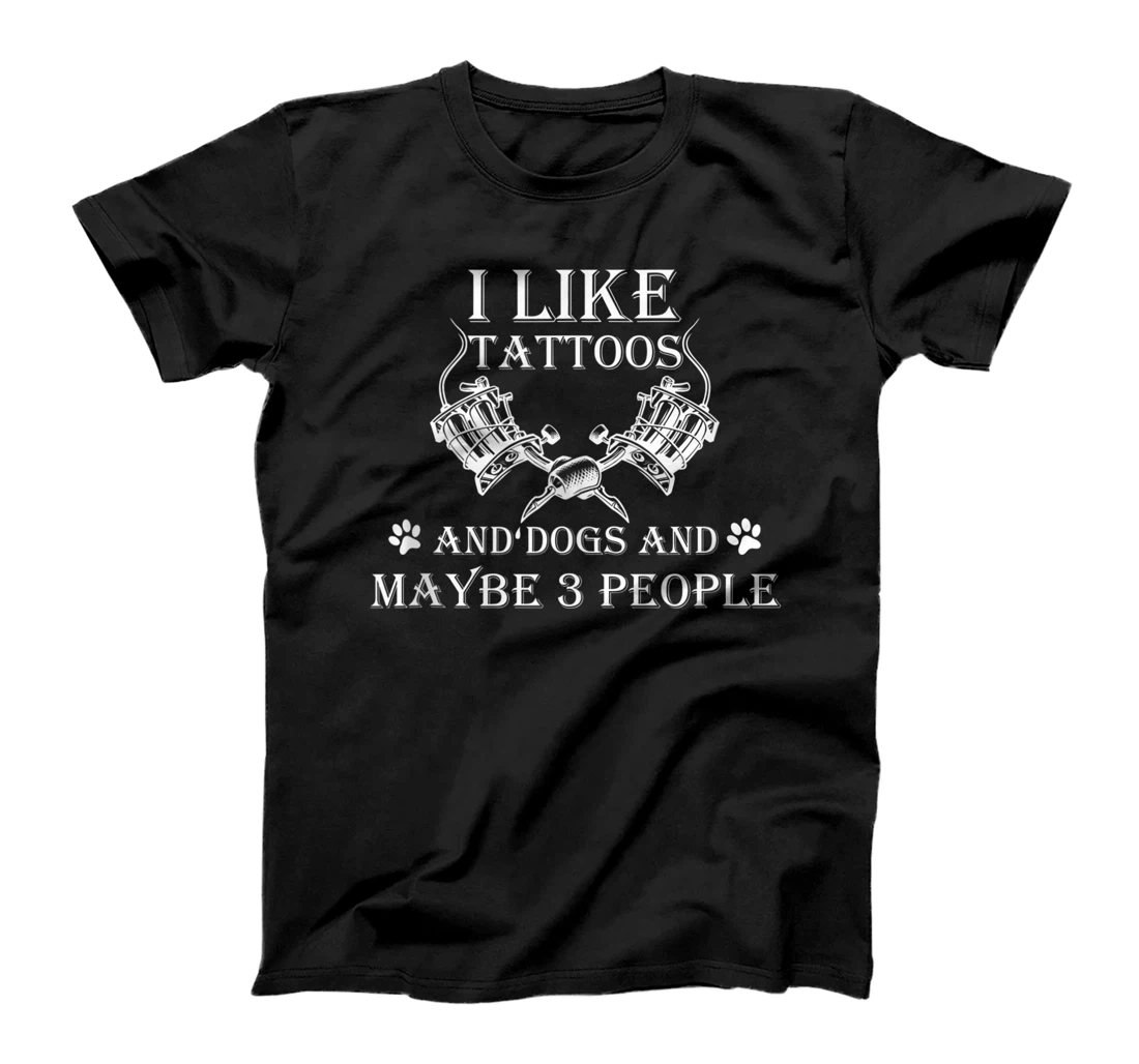 I Like Tattoos And Dogs And Maybe 3 People T-Shirt, Women T-Shirt