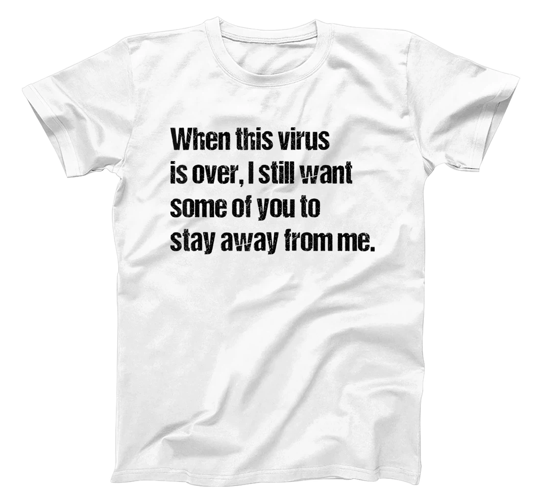 Personalized WHEN THIS VIRUS IS OVER I STILL WANT SOME OF YOU TO STAY T-Shirt, Women T-Shirt