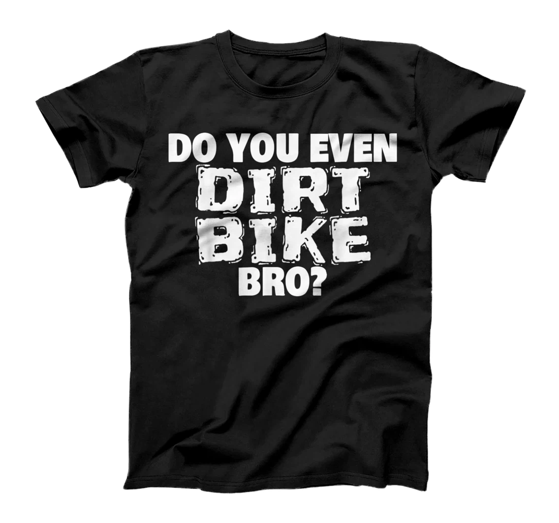 Personalized Do You Even Dirt Bike Bro Dirt Biking Funny Saying Dirt Bike T-Shirt, Kid T-Shirt and Women T-Shirt