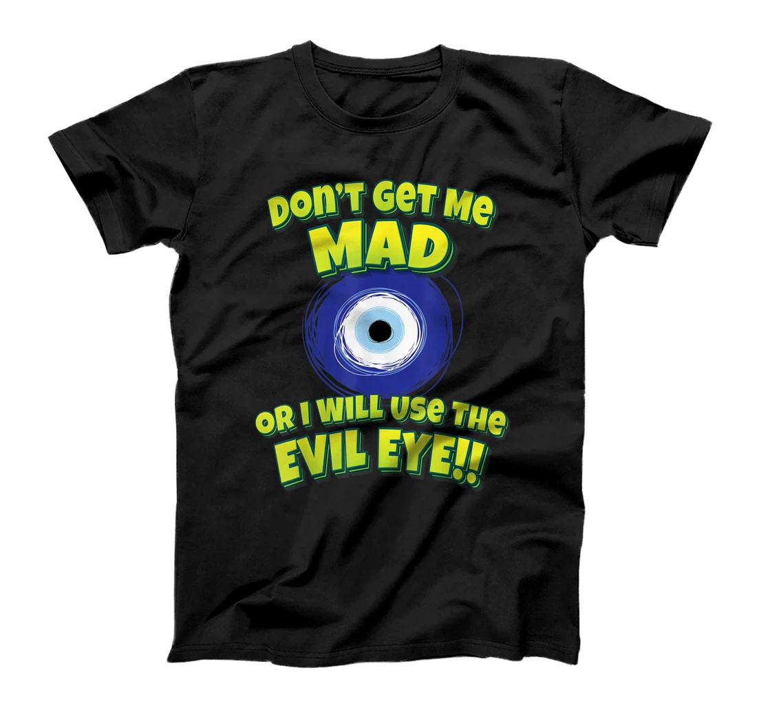 Personalized Don't Get Me Mad Or I Will Use The Evil Eye!! Evil Eye T-Shirt, Kid T-Shirt and Women T-Shirt
