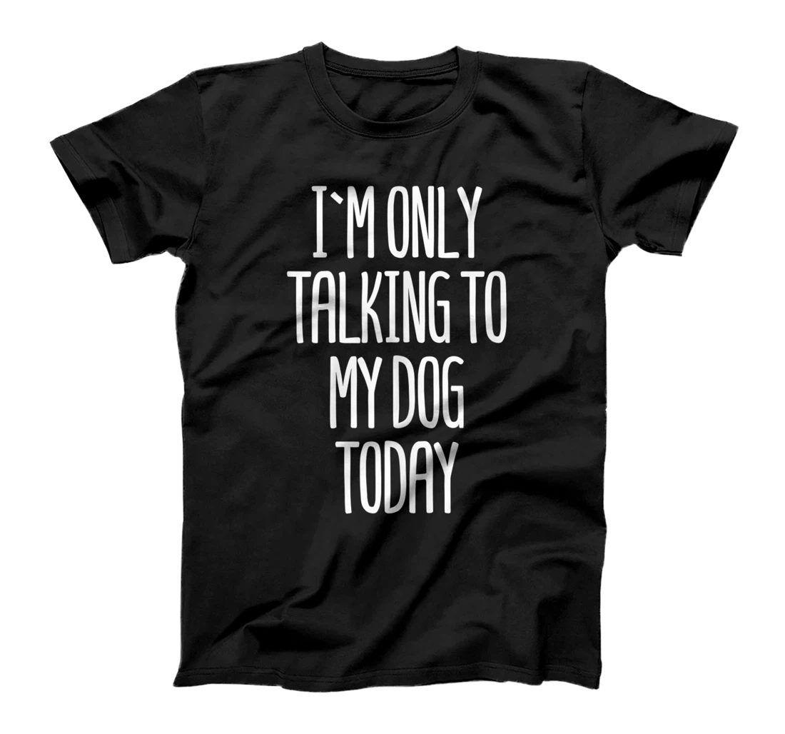 Personalized I'm Only Talking To My Dog Today Dog Lover Gift T-Shirt, Women T-Shirt