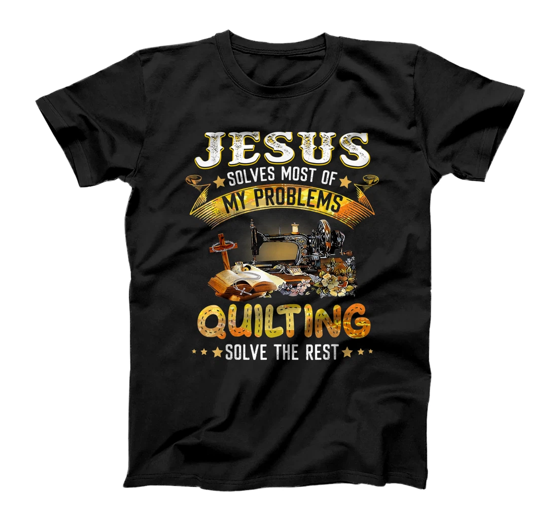 Personalized Jesus Solves Most Of My Problems Quilting Solve The Rest T-Shirt, Women T-Shirt