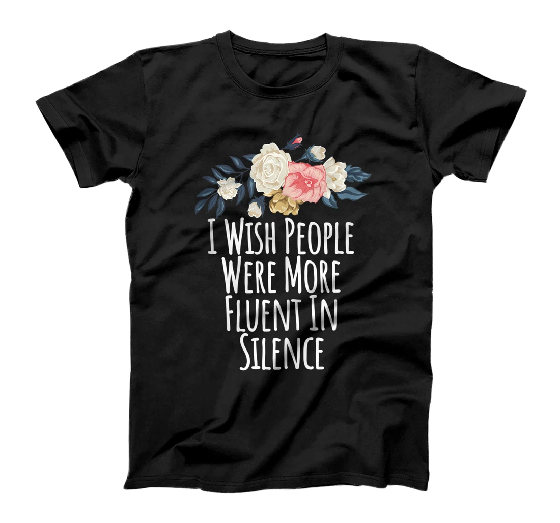 Personalized Floral Flowers, I Wish People Were More Fluent In Silence T-Shirt, Women T-Shirt