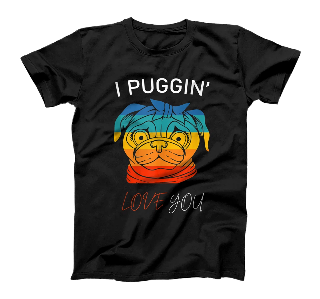 i puggin' love you, funny pug for dog lover valentine' day T-Shirt, Women T-Shirt