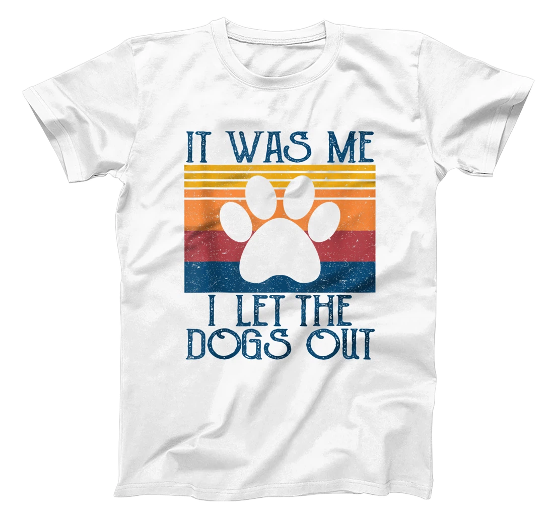 It Was Me I Let The Dogs Out Funny Dog Walker Pet Owner T-Shirt, Women T-Shirt