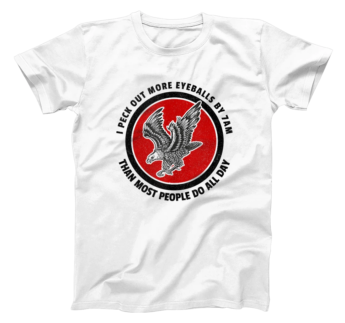 I Peck Out More Eyeballs by 7AM Than Most People Do All Day T-Shirt, Women T-Shirt