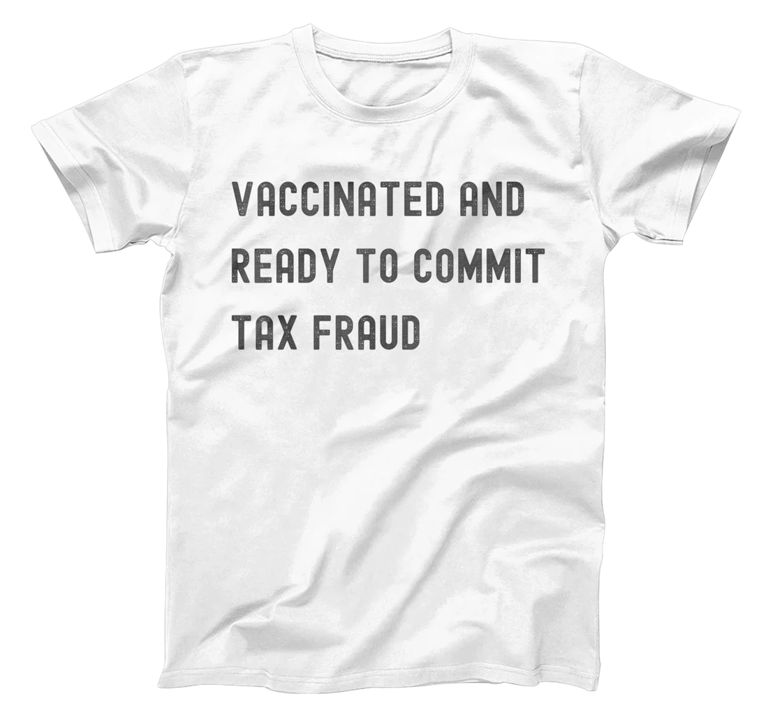 Personalized Vaccinated And Ready To Commit Tax Fraud - Tax Vaxx Quote T-Shirt, Women T-Shirt