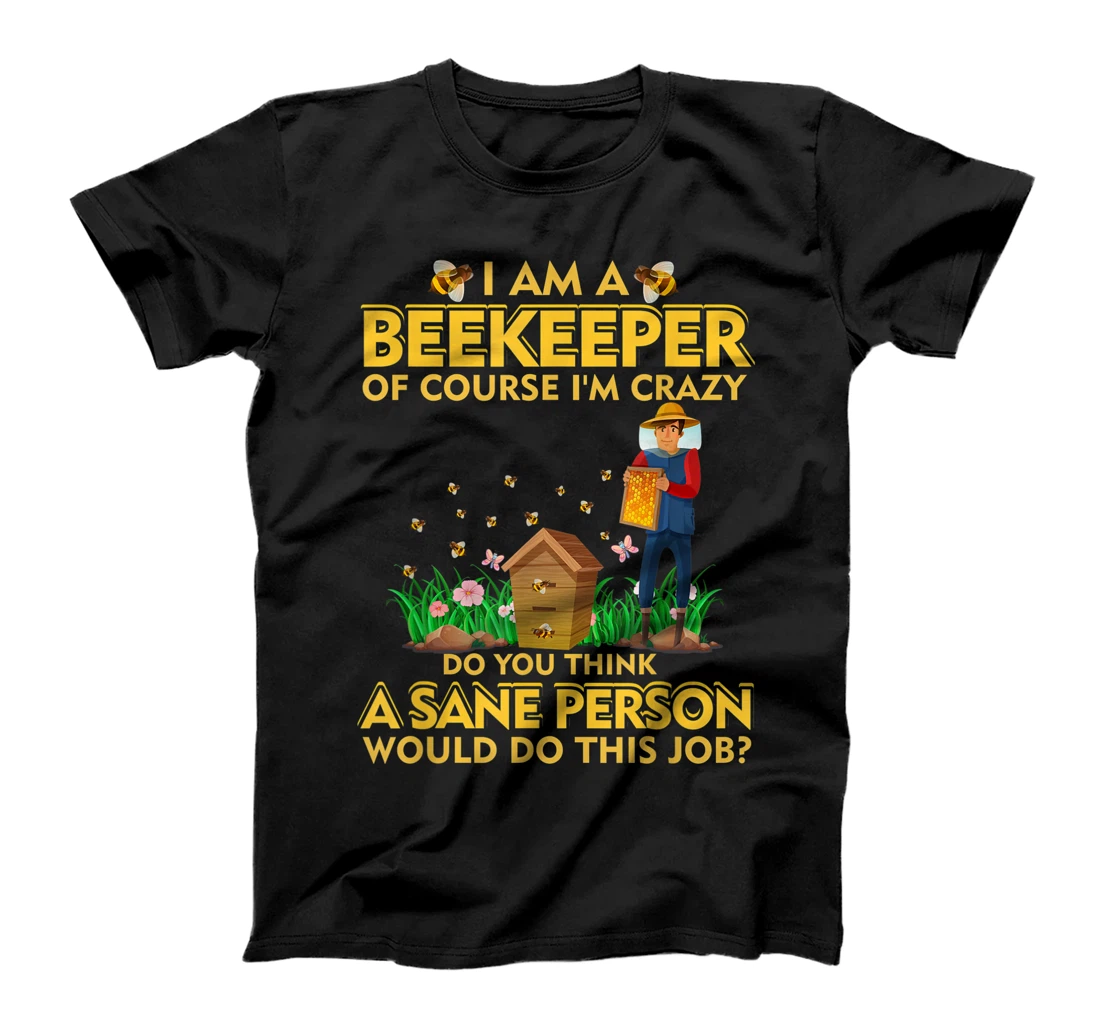 Personalized I Am A Beekeeper Of Course I'm Crazy Do You Think This Job T-Shirt, Women T-Shirt