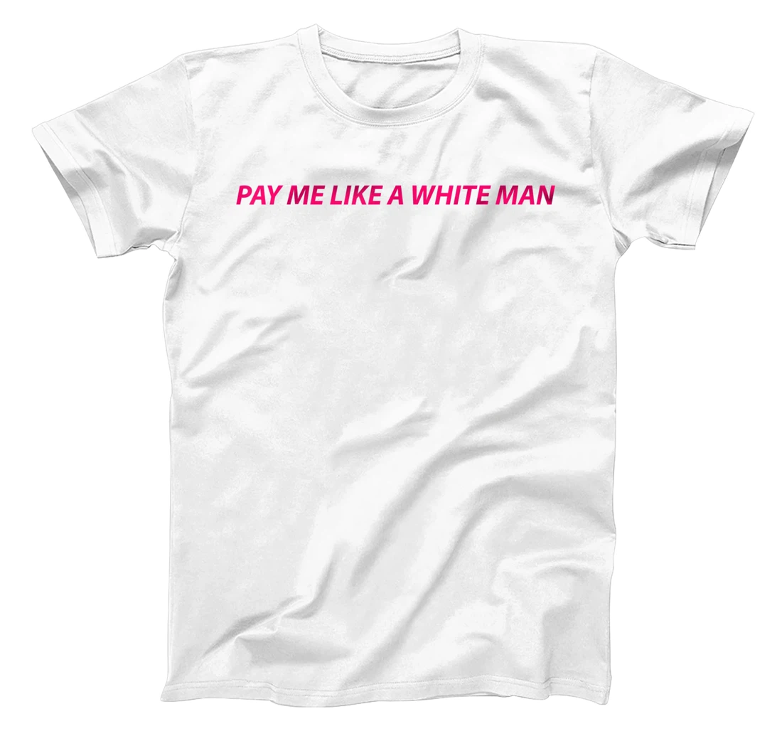 Personalized Pay Me Like a White Man T-Shirt, Women T-Shirt