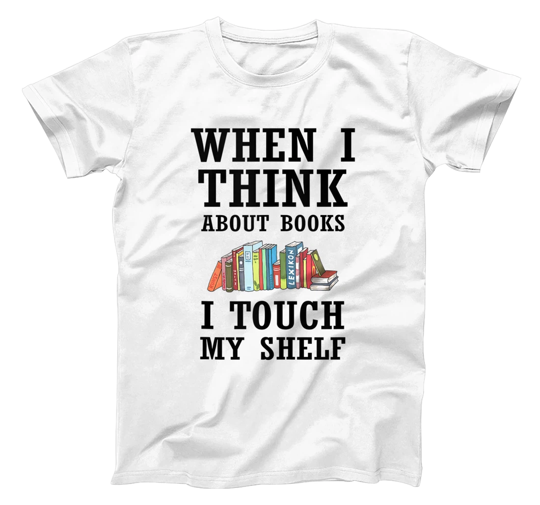 Personalized When I Think About Books I Touch My Shelf Funny Book Lovers T-Shirt, Women T-Shirt