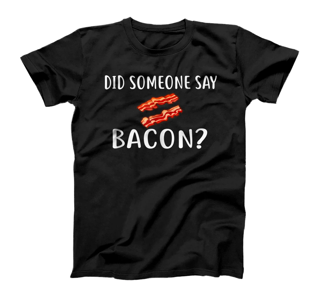 Personalized Did Someone Say Bacon T Shirt Foodie Love Bacon T-Shirt, Women T-Shirt