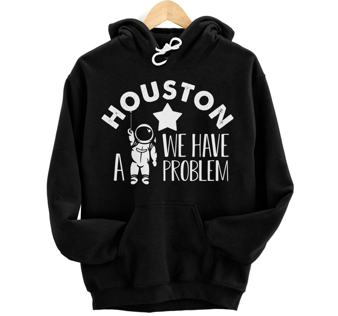Houston We Have Problem Astronomers Astronomy Front, Back Print Pullover Hoodie