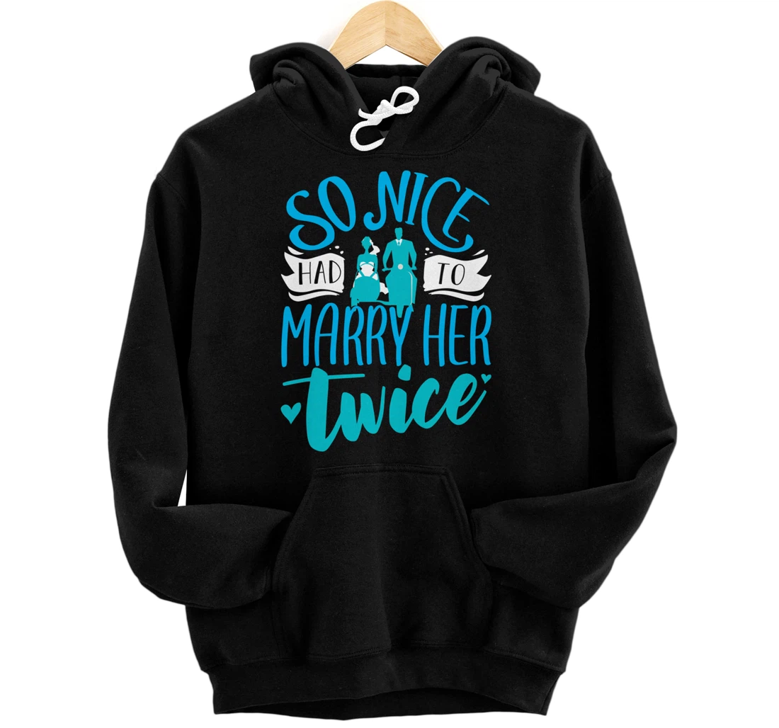 So Nice Had To Marry Her Twice Wedding Renewal Ceremony Pullover Hoodie