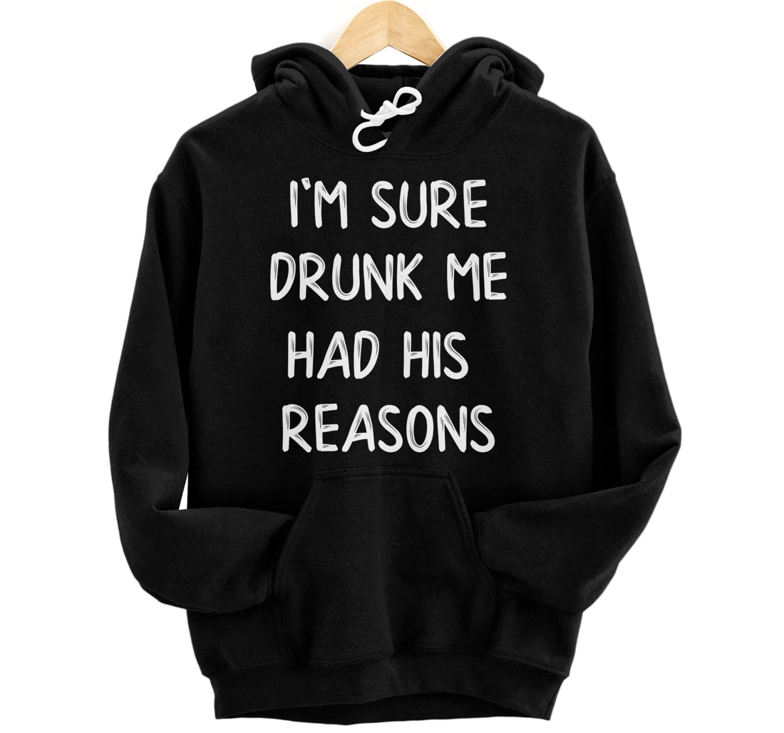 Personalized I'm Sure Drunk Me Had His Reasons Drinking Alcohol Quote Pullover Hoodie