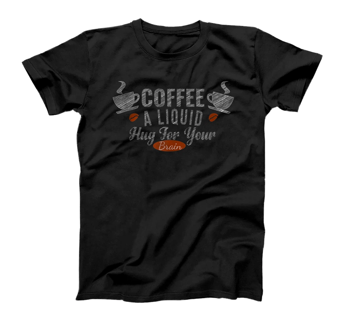 Personalized Coffee A Liquid Hug For Your Brain Funny Design for Coffee T-Shirt, Women T-Shirt