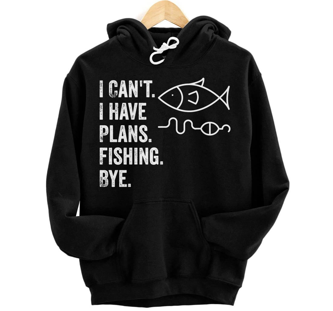 I Can't. I Have Plans. Fishing. Bye / Funny Fisher Quote Pullover Hoodie