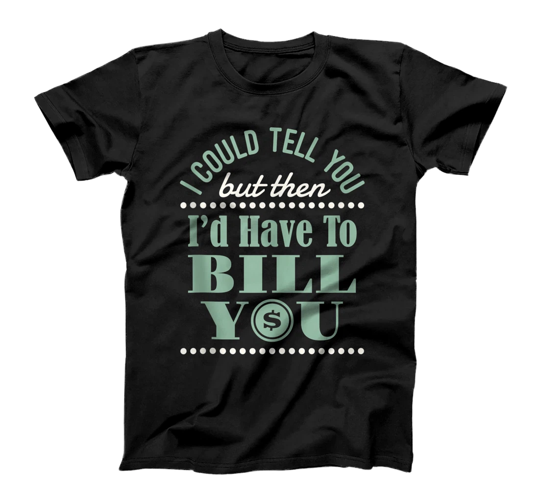 Personalized I Could Tell You But Then I'd Have to Bill You Accountant T-Shirt, Women T-Shirt
