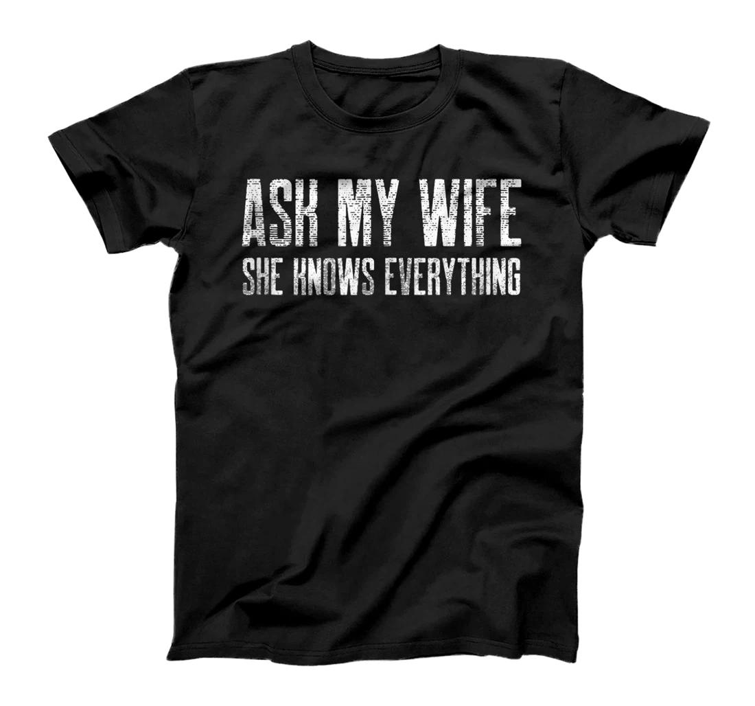 Ask My Wife She Knows Everything Quote - Funny Husband T-Shirt, Women T-Shirt