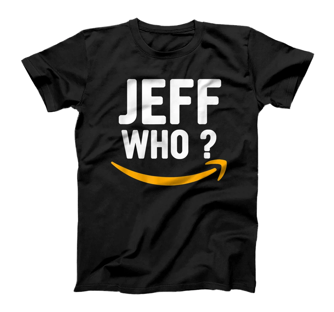 Personalized Jeff who ? Funny meme about the richest man in the world T-Shirt, Kid T-Shirt and Women T-Shirt