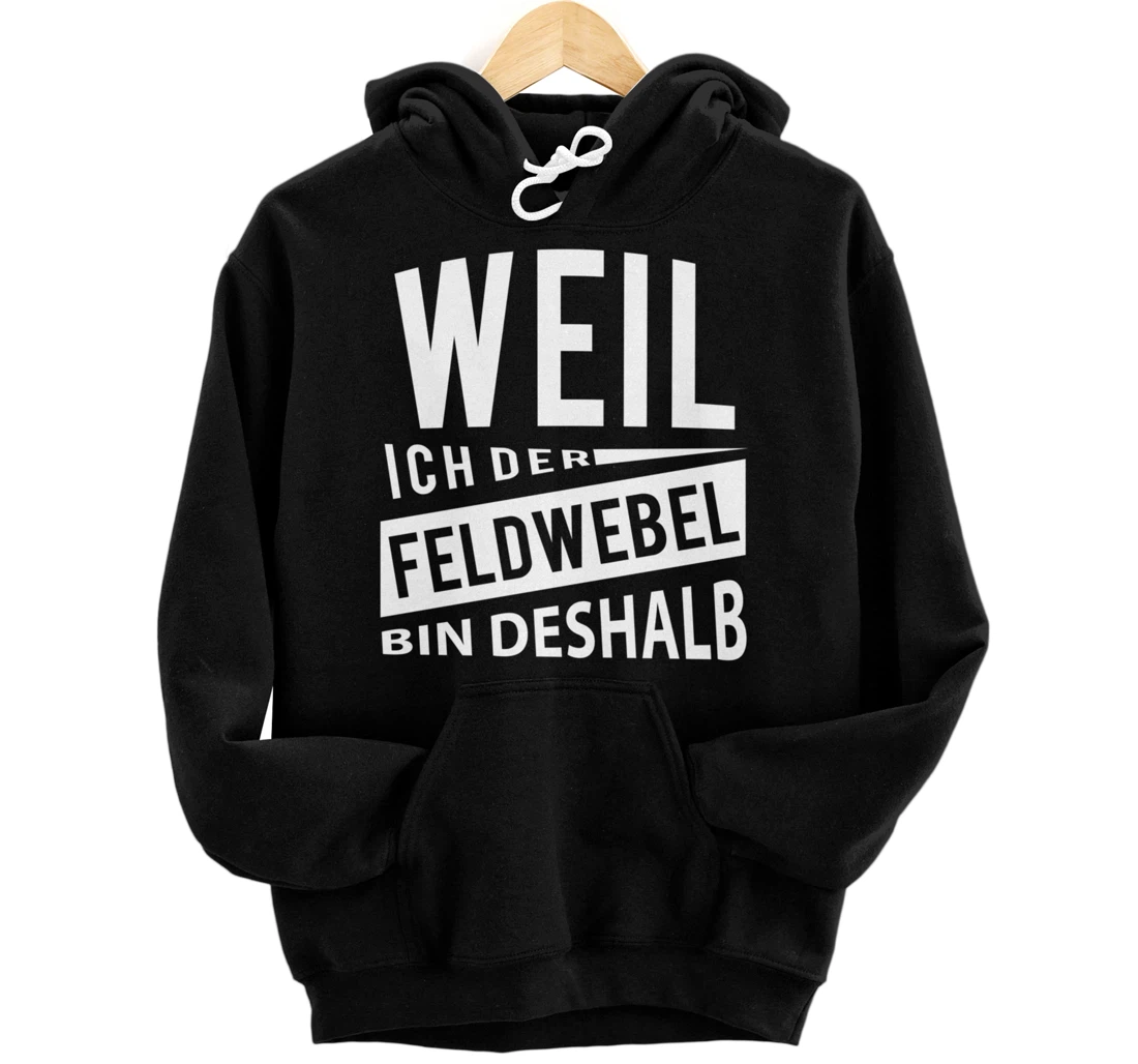 German Military Feldwebel - Weil Ich Der Feldwebel Deshalb Pullover Hoodie