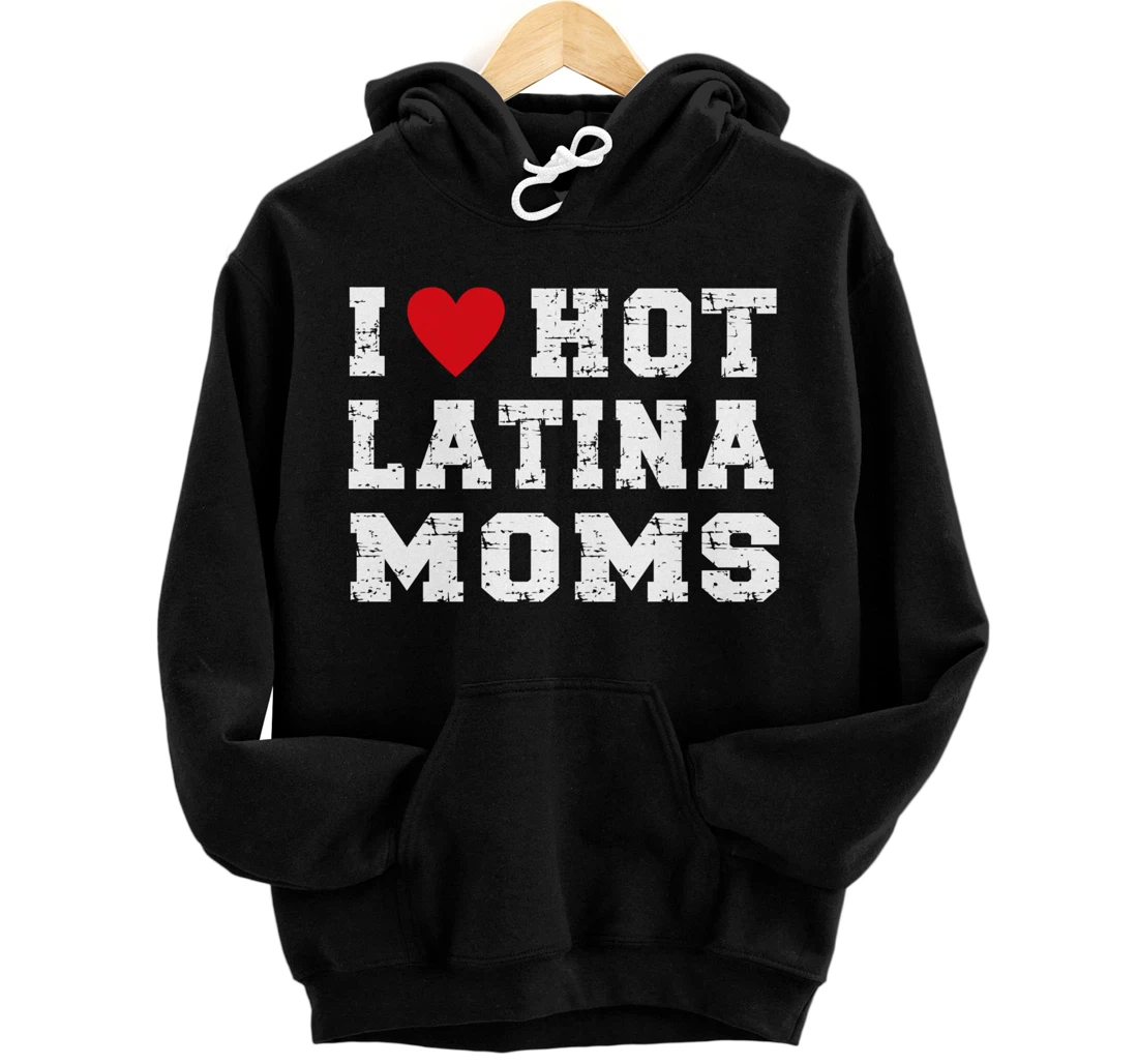 Personalized I Love Hot Moms - I love hot Latina Moms Pullover Hoodie