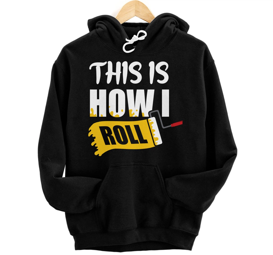 Personalized Funny Painter Painting This Is How I Roll Pullover Hoodie