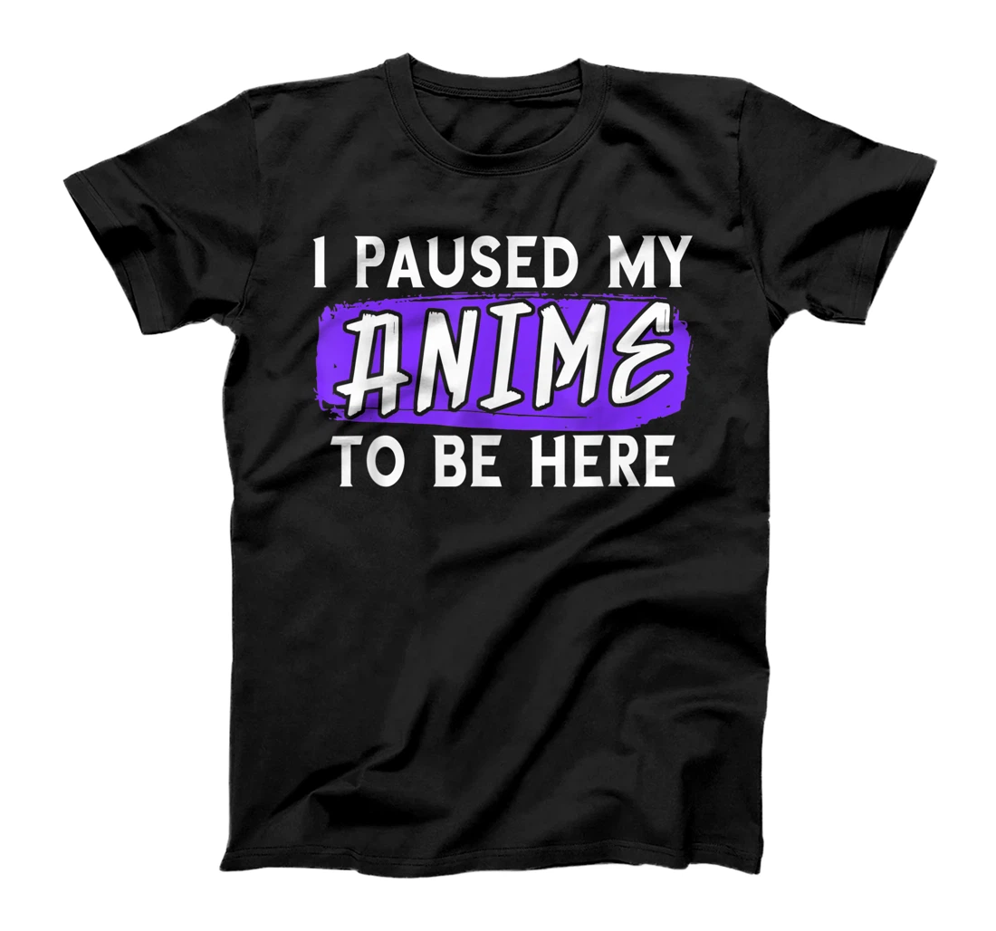 Personalized Womens I Paused My Anime To Be Here Otaku Funny Anime Lover T-Shirt, Kid T-Shirt and Women T-Shirt