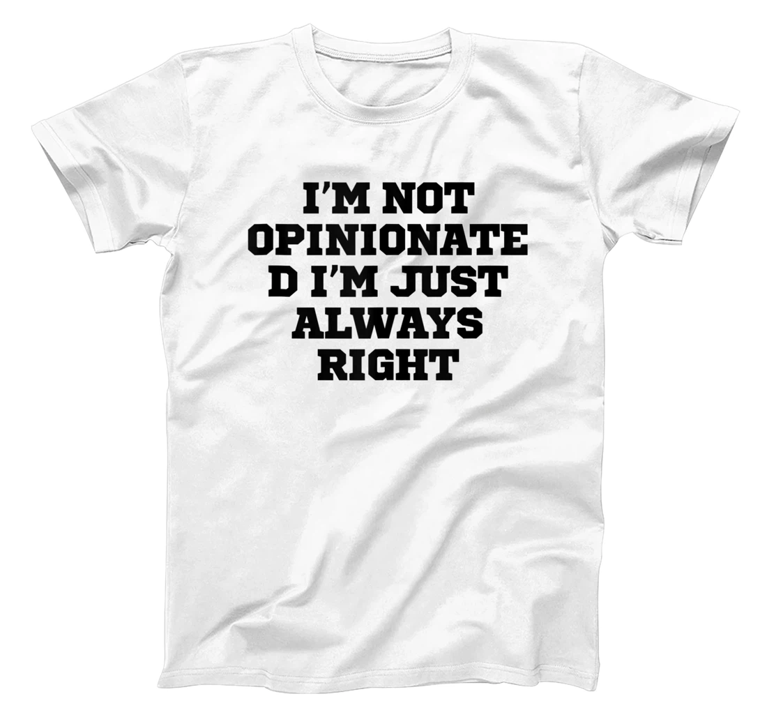 Humor Funny I'm Not Opinionated I'm Just Always Right T-Shirt, Women T-Shirt