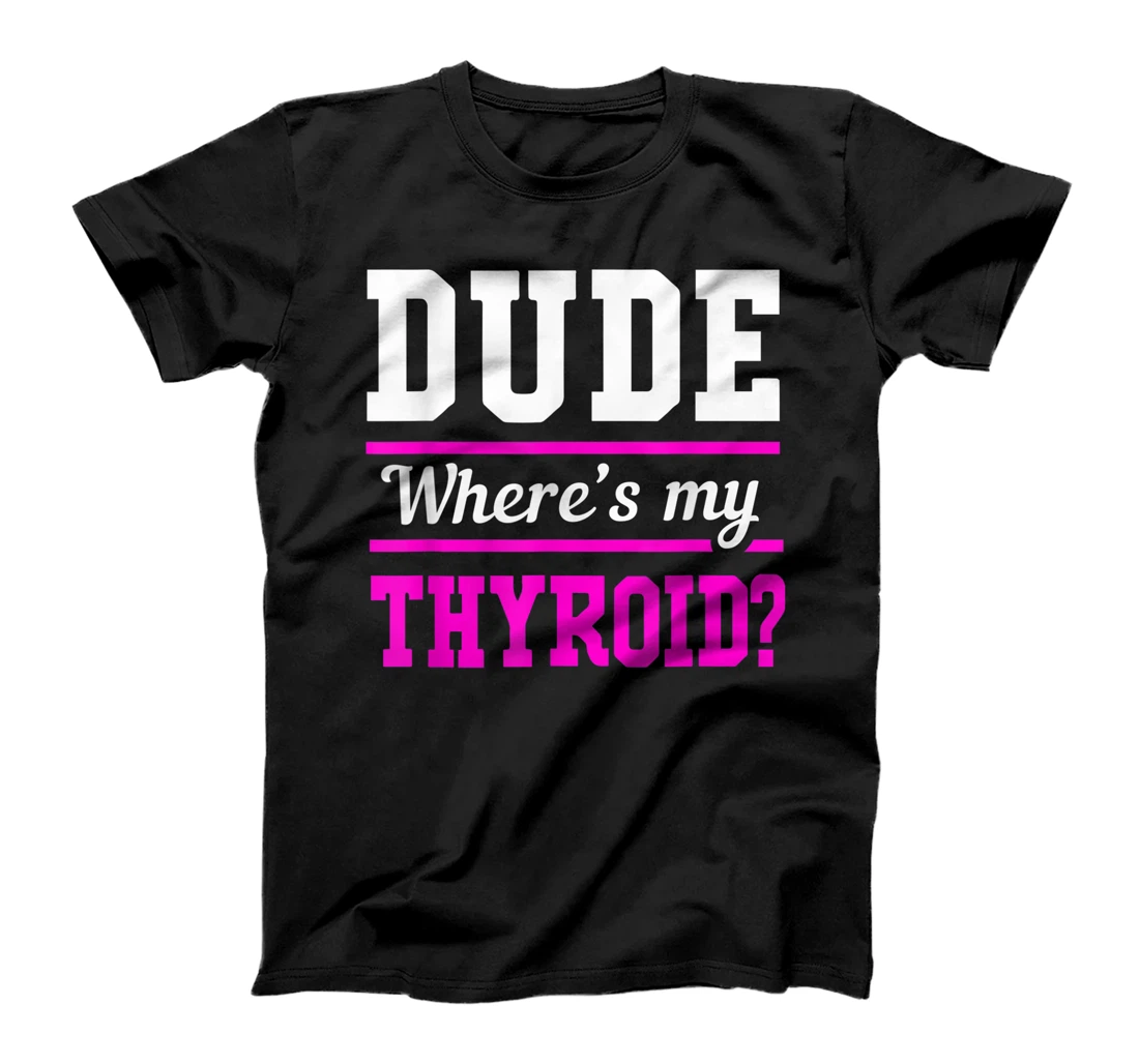 Personalized Funny After Surgery Dude Wheres My Thyroid Cancer Funny T-Shirt, Kid T-Shirt and Women T-Shirt