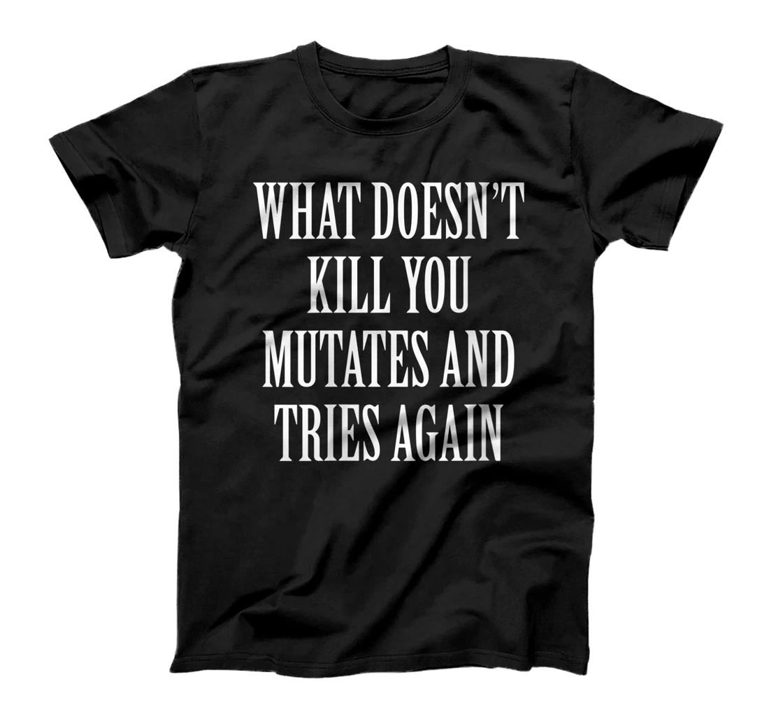 Womens What Doesn't Kill You Mutates And Tries Again T-Shirt, Women T-Shirt