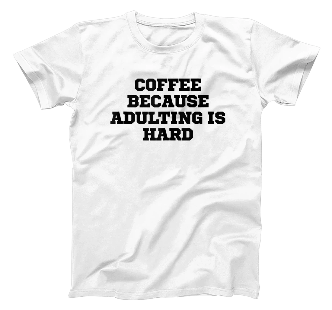 Humor Funny Coffee Because Adulting Is Hard T-Shirt, Women T-Shirt