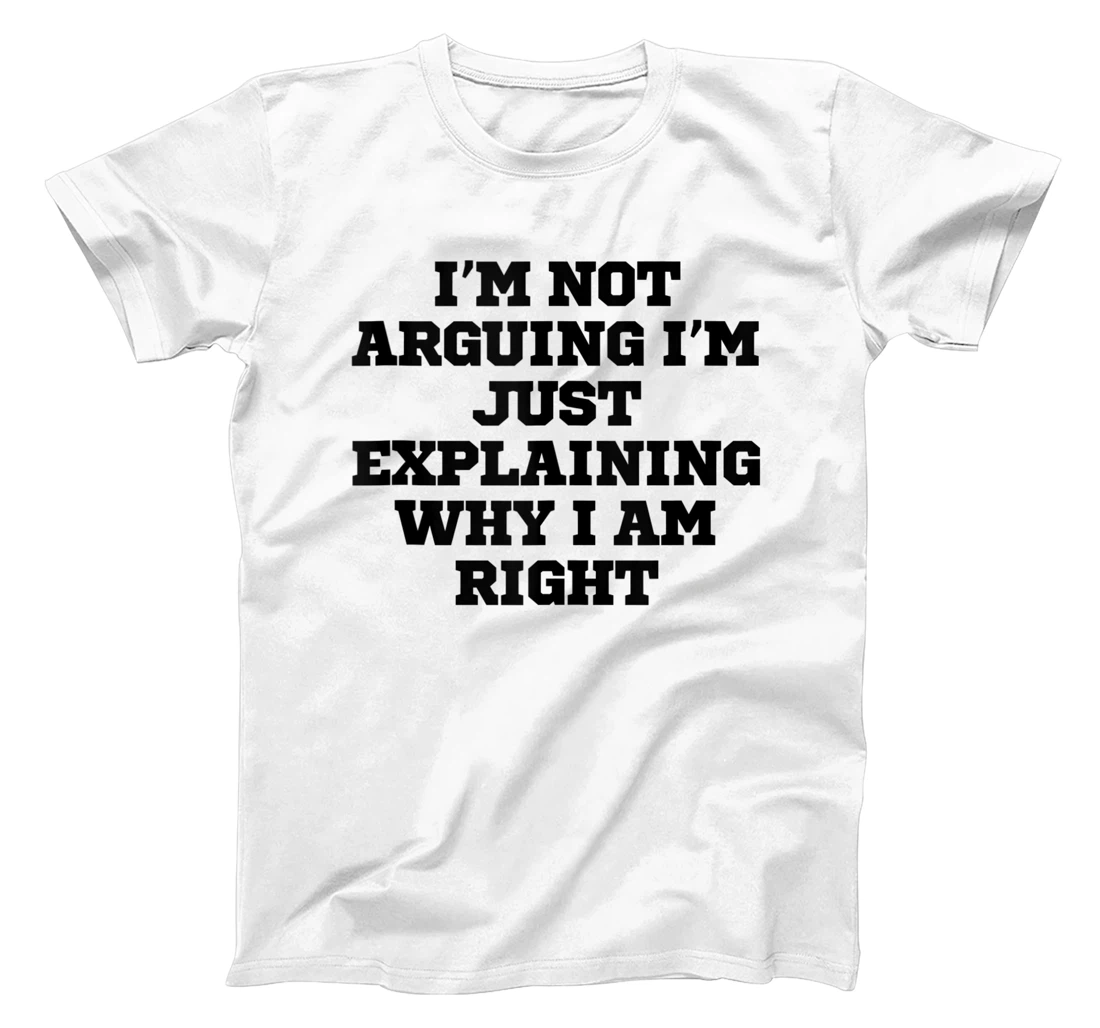 Humor Funny I'm Not Arguing I'm Just Explaining Why I Am Rig T-Shirt, Women T-Shirt