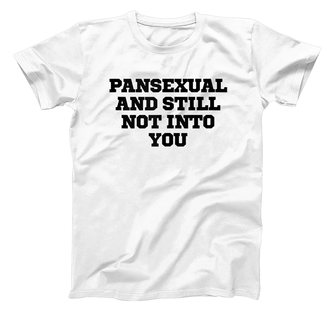 Humor Funny Pansexual And Still Not Into You T-Shirt, Women T-Shirt