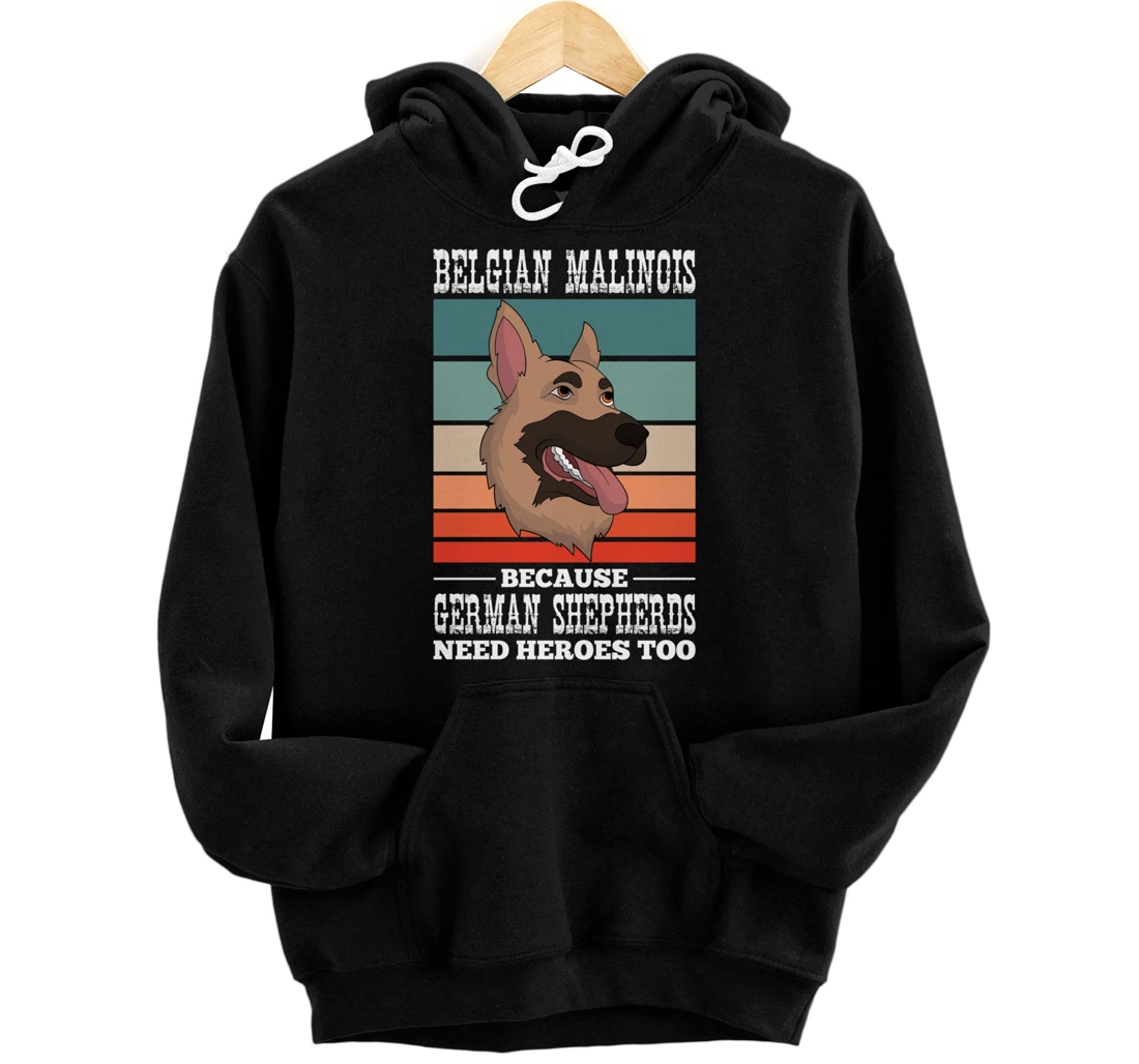 Because German Shepherds Need Heroes Too Belgian Malinois Pullover Hoodie