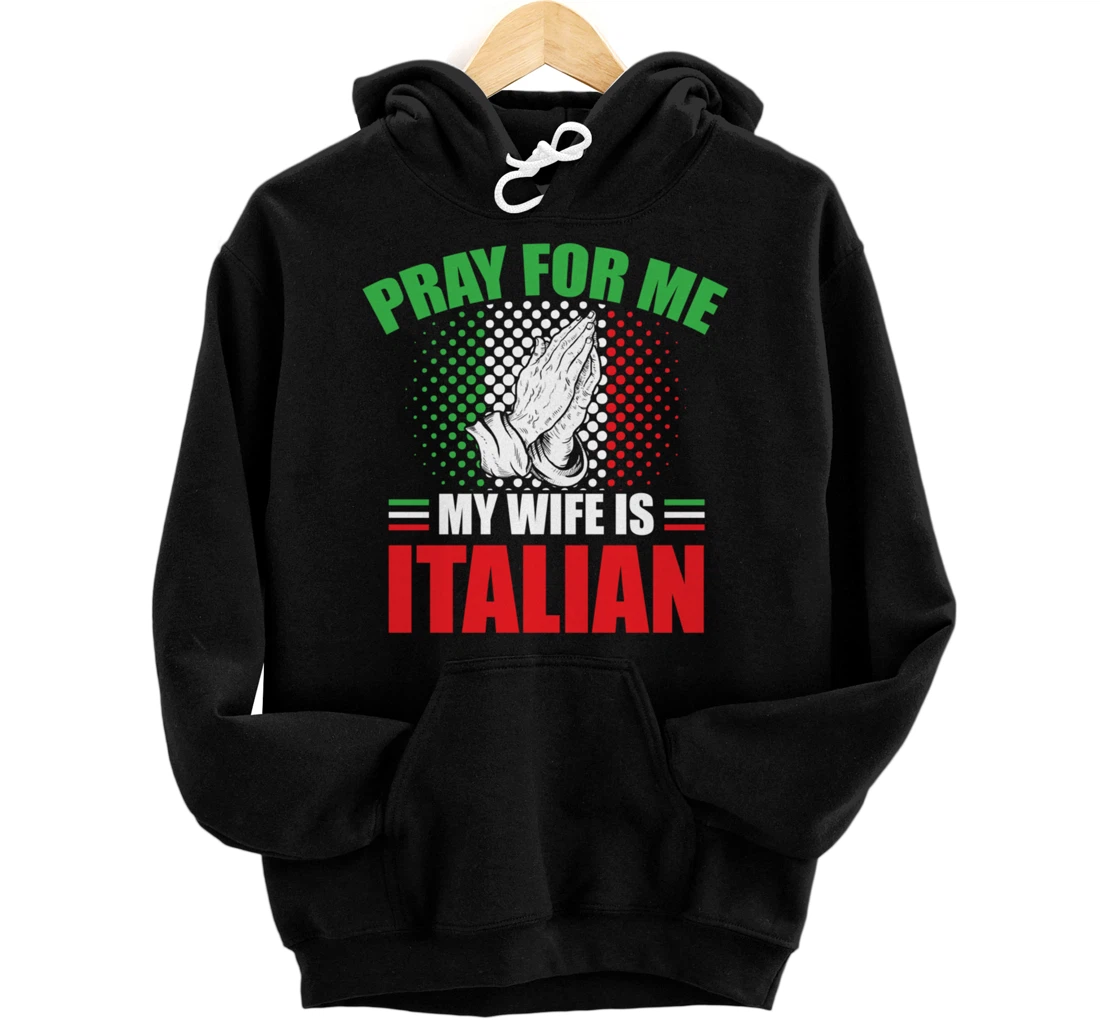 Pray For Me My Wife Is Italian Funny Saying Italian Husband Pullover Hoodie