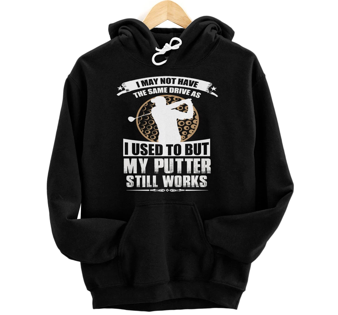 My Putter Still Works Funny Golfing Golf Pullover Hoodie