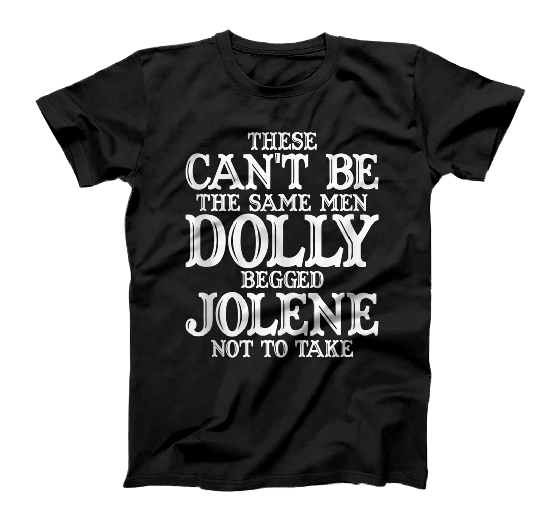 Personalized These Can't Be The Same Men Dolly Begged Jolene Not To Take T-Shirt, Women T-Shirt