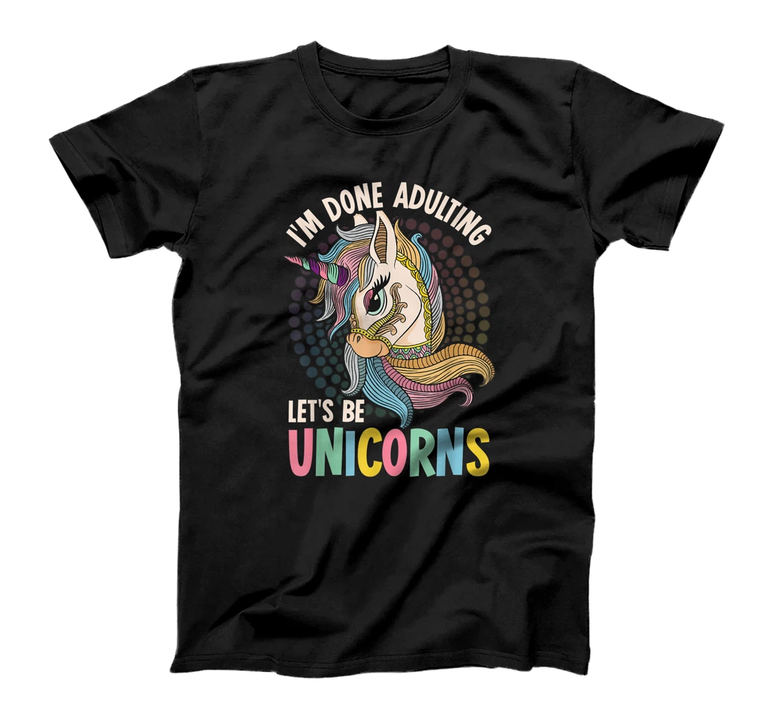 Personalized I Am Done Adulting Let's Be Unicorns T-Shirt, Kid T-Shirt and Women T-Shirt