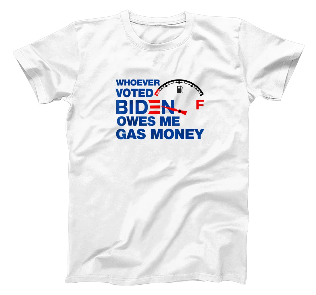 Funny Whoever Voted Biden Owes Me Gas Money T-Shirt, Women T-Shirt