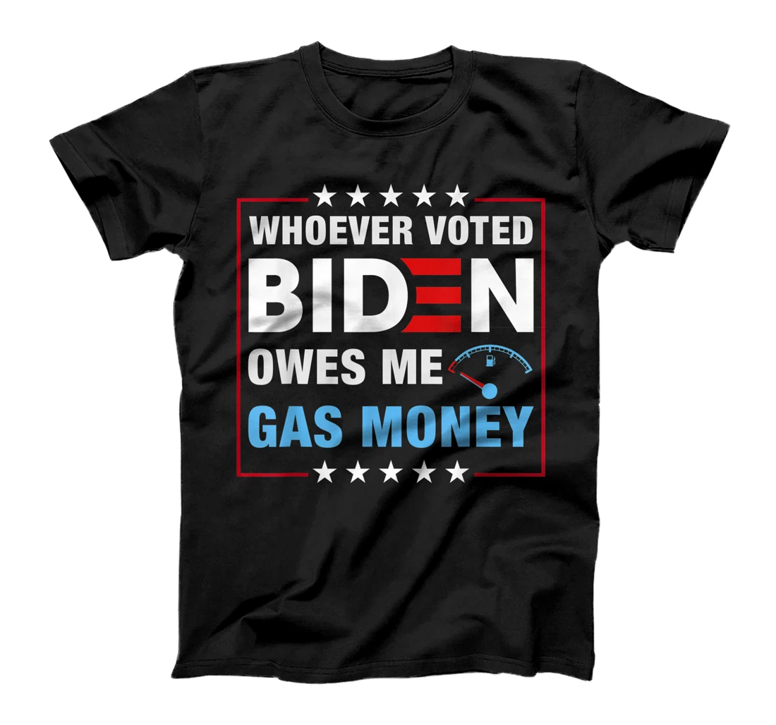 Whoever Voted Biden Owes Me Gas Money T-Shirt, Women T-Shirt