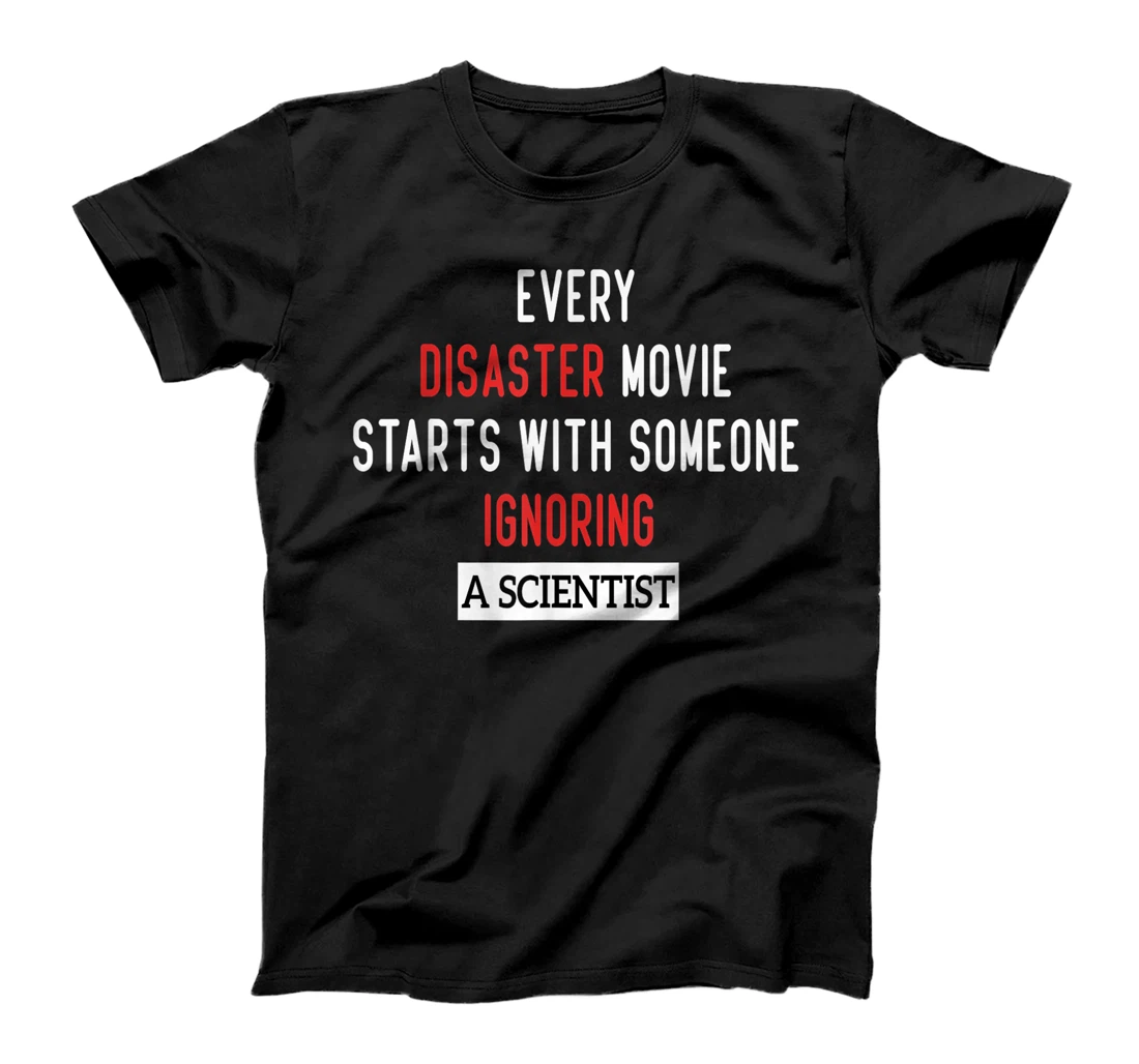 Every Disaster Movie starts with someone ignoring Scientist T-Shirt, Women T-Shirt